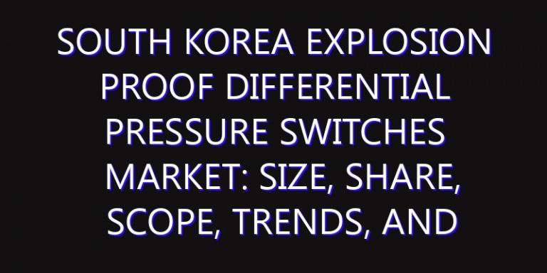 South Korea Explosion Proof Differential Pressure Switches Market: Size, Share, Scope, Trends, and Forecast-2026-2035
