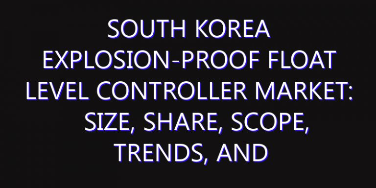 South Korea Explosion-proof Float Level Controller Market: Size, Share, Scope, Trends, and Forecast-2026-2035