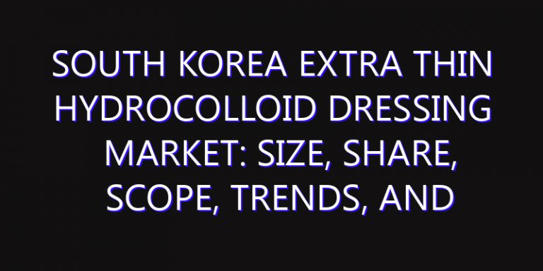 South Korea Extra Thin Hydrocolloid Dressing Market: Size, Share, Scope, Trends, and Forecast-2026-2035