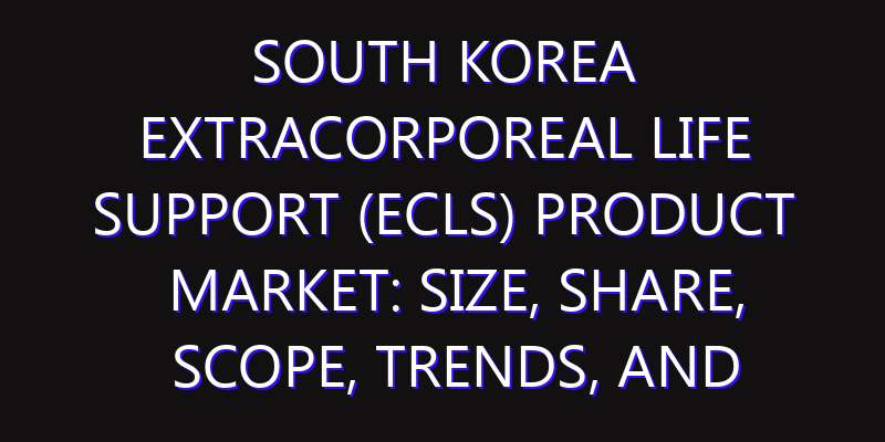 South Korea Extracorporeal Life Support (ECLS) Product Market: Size, Share, Scope, Trends, and Forecast-2026-2035