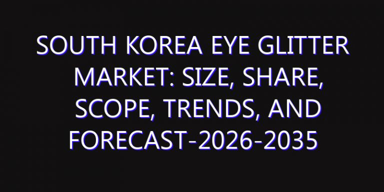 South Korea Eye Glitter Market: Size, Share, Scope, Trends, and Forecast-2026-2035
