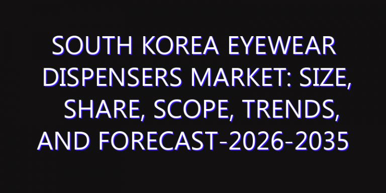 South Korea Eyewear Dispensers Market: Size, Share, Scope, Trends, and Forecast-2026-2035