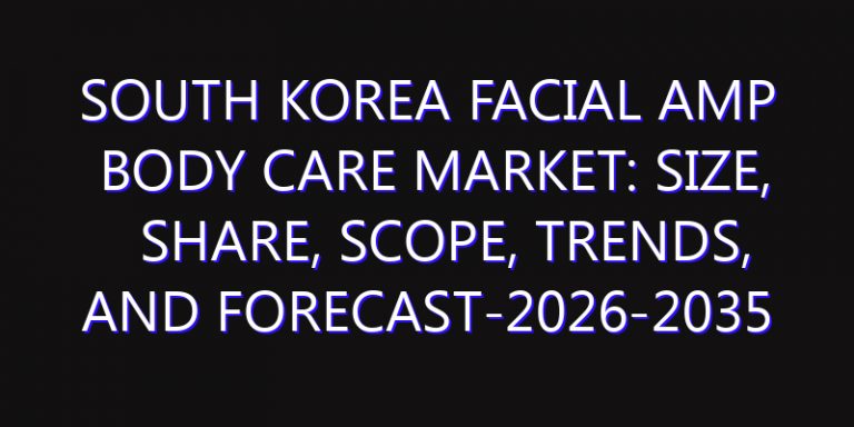 South Korea Facial amp Body Care Market: Size, Share, Scope, Trends, and Forecast-2026-2035