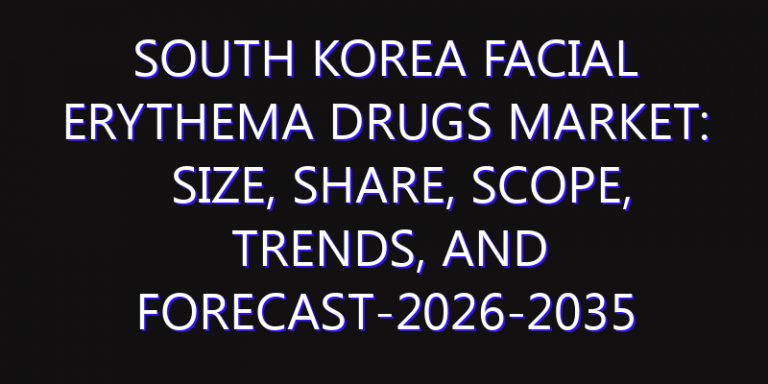 South Korea Facial Erythema Drugs Market: Size, Share, Scope, Trends, and Forecast-2026-2035
