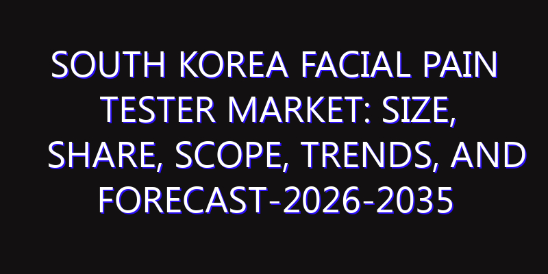 South Korea Facial Pain Tester Market: Size, Share, Scope, Trends, and Forecast-2026-2035