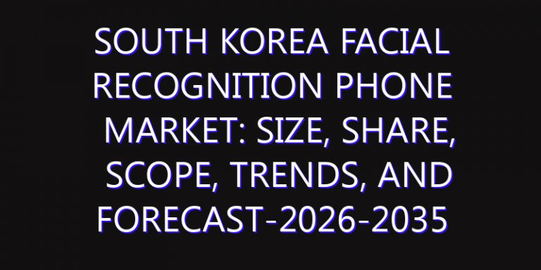 South Korea Facial Recognition Phone Market: Size, Share, Scope, Trends, and Forecast-2026-2035