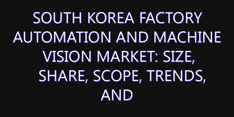 South Korea Factory Automation and Machine Vision Market: Size, Share, Scope, Trends, and Forecast-2026-2035