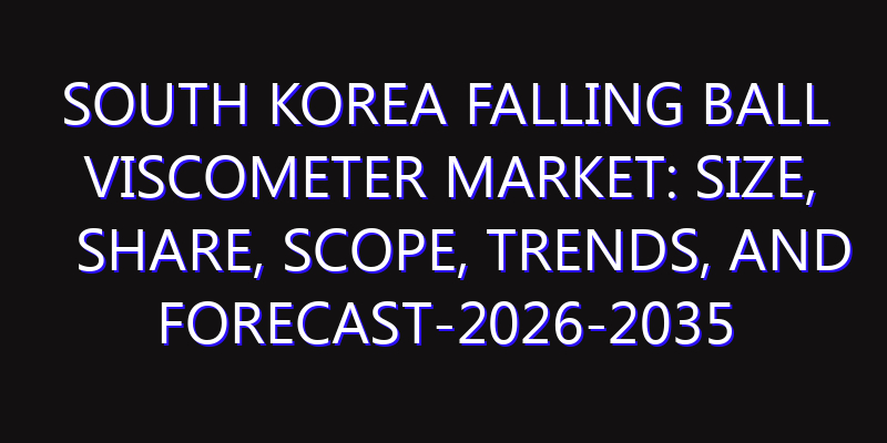 South Korea Falling Ball Viscometer Market: Size, Share, Scope, Trends, and Forecast-2026-2035