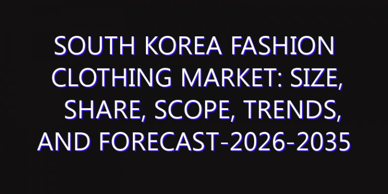 South Korea Fashion Clothing Market: Size, Share, Scope, Trends, and Forecast-2026-2035