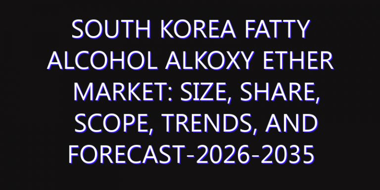 South Korea Fatty Alcohol Alkoxy Ether Market: Size, Share, Scope, Trends, and Forecast-2026-2035