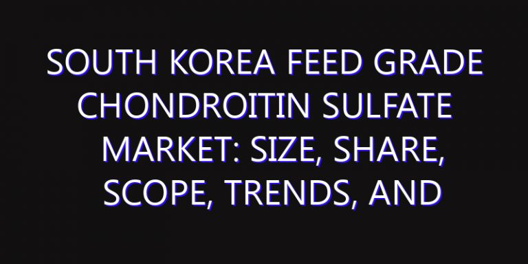 South Korea Feed Grade Chondroitin Sulfate Market: Size, Share, Scope, Trends, and Forecast-2026-2035