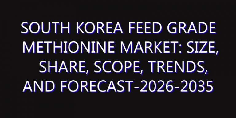 South Korea Feed Grade Methionine Market: Size, Share, Scope, Trends, and Forecast-2026-2035