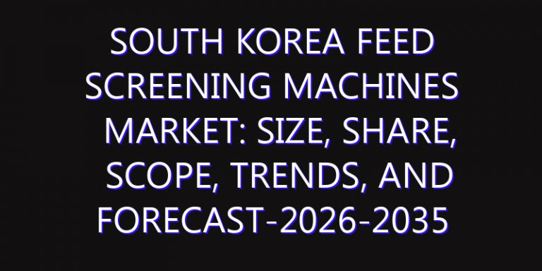 South Korea Feed Screening Machines Market: Size, Share, Scope, Trends, and Forecast-2026-2035