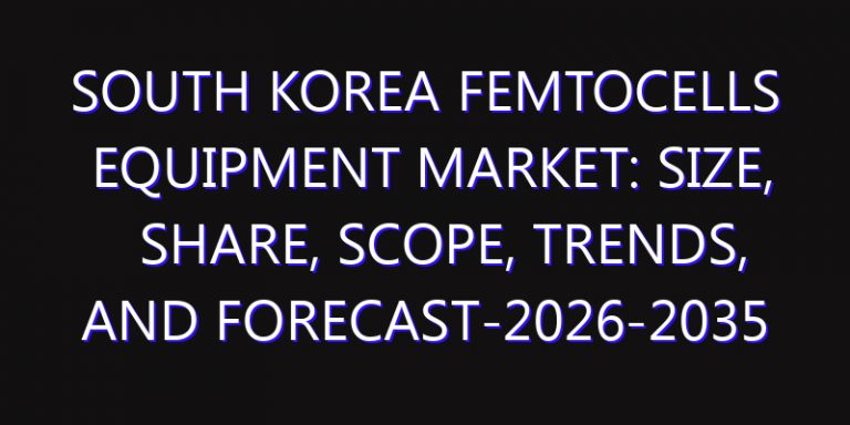 South Korea Femtocells Equipment Market: Size, Share, Scope, Trends, and Forecast-2026-2035