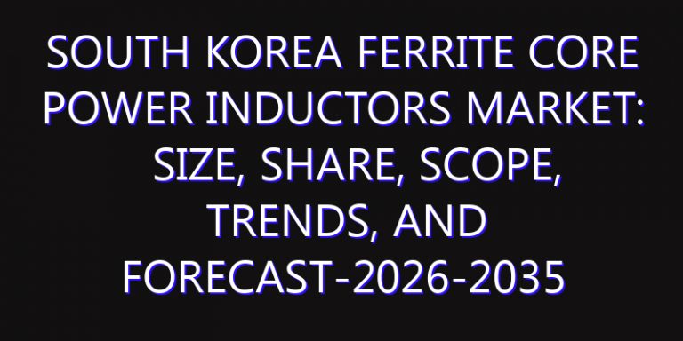 South Korea Ferrite Core Power Inductors Market: Size, Share, Scope, Trends, and Forecast-2026-2035