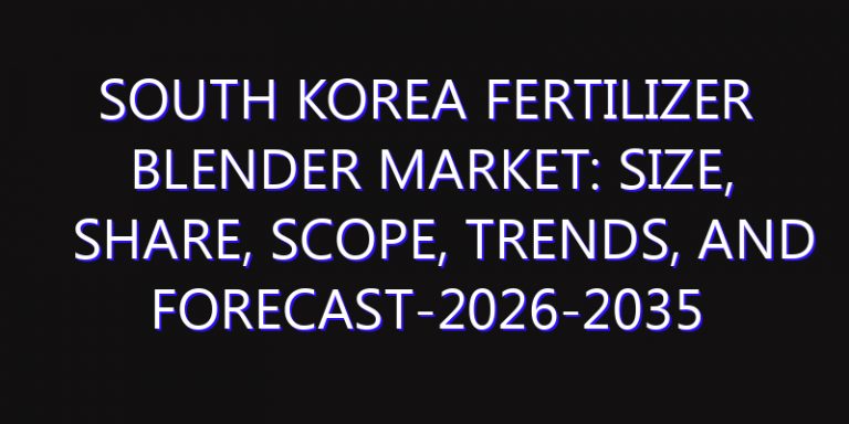 South Korea Fertilizer Blender Market: Size, Share, Scope, Trends, and Forecast-2026-2035