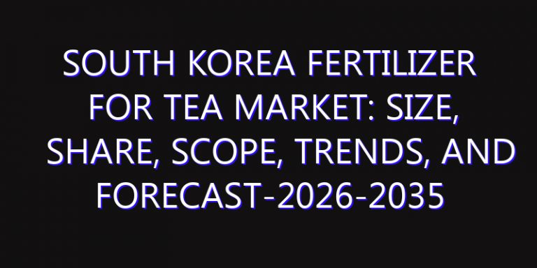 South Korea Fertilizer For Tea Market: Size, Share, Scope, Trends, and Forecast-2026-2035