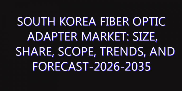 South Korea Fiber optic adapter Market: Size, Share, Scope, Trends, and Forecast-2026-2035