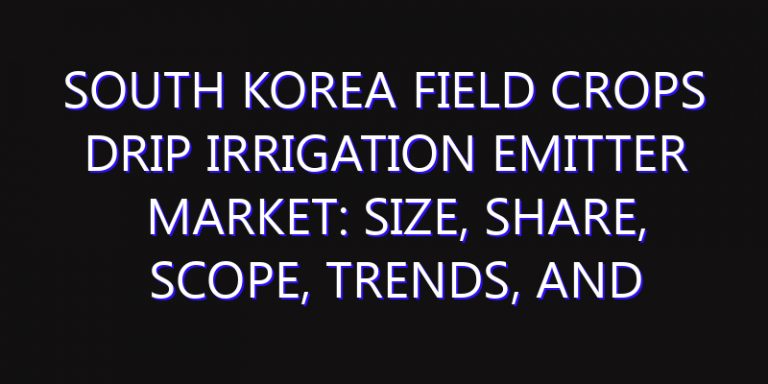 South Korea Field Crops Drip Irrigation Emitter Market: Size, Share, Scope, Trends, and Forecast-2026-2035