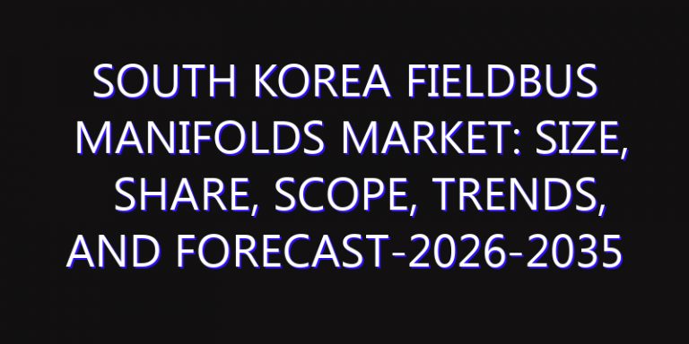 South Korea Fieldbus Manifolds Market: Size, Share, Scope, Trends, and Forecast-2026-2035