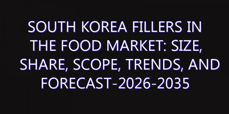 South Korea Fillers in the Food Market: Size, Share, Scope, Trends, and Forecast-2026-2035