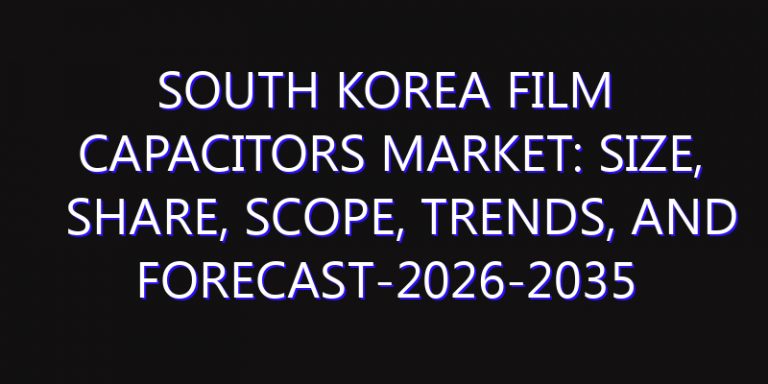 South Korea Film Capacitors Market: Size, Share, Scope, Trends, and Forecast-2026-2035