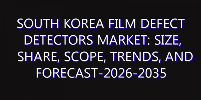 South Korea Film Defect Detectors Market: Size, Share, Scope, Trends, and Forecast-2026-2035