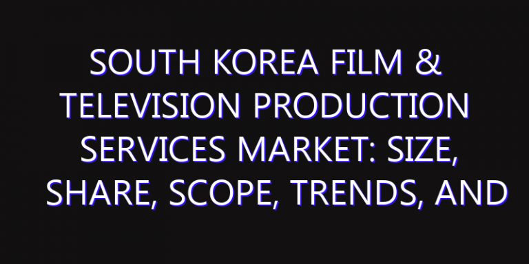South Korea Film & Television Production Services Market: Size, Share, Scope, Trends, and Forecast-2026-2035