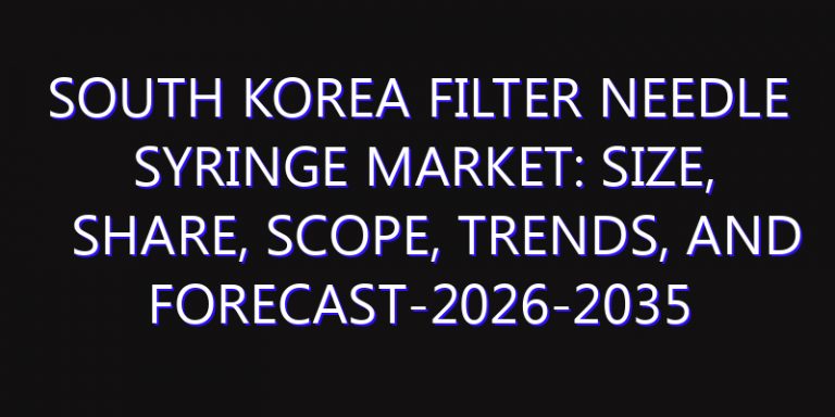 South Korea Filter Needle Syringe Market: Size, Share, Scope, Trends, and Forecast-2026-2035