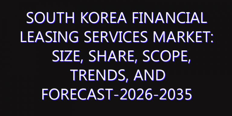 South Korea Financial Leasing Services Market: Size, Share, Scope, Trends, and Forecast-2026-2035