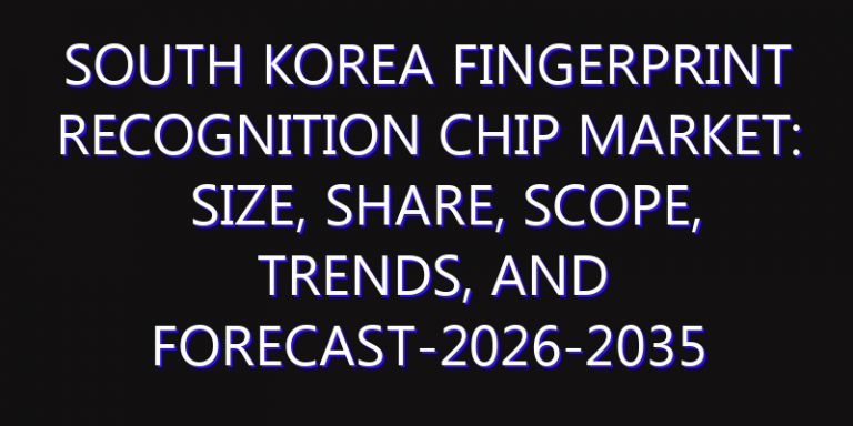 South Korea Fingerprint Recognition Chip Market: Size, Share, Scope, Trends, and Forecast-2026-2035