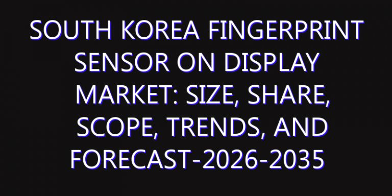 South Korea Fingerprint Sensor on Display Market: Size, Share, Scope, Trends, and Forecast-2026-2035