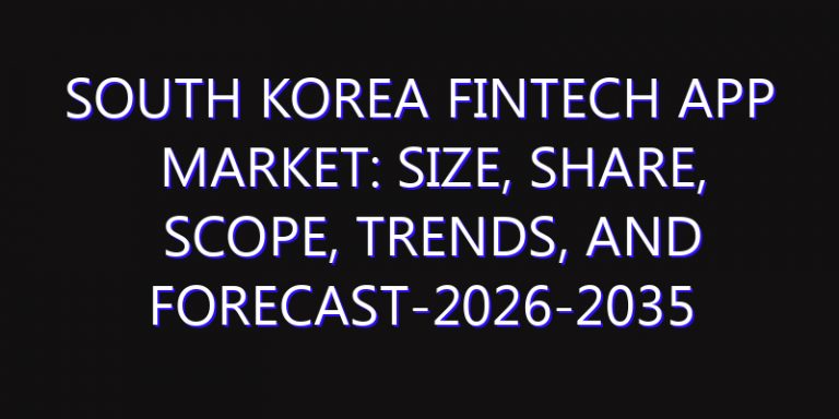 South Korea Fintech App Market: Size, Share, Scope, Trends, and Forecast-2026-2035