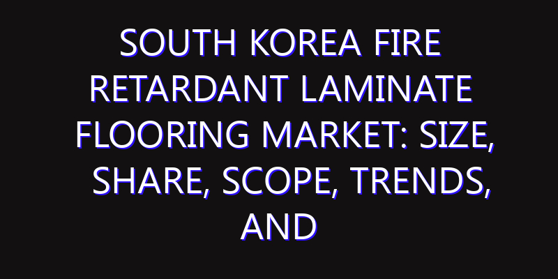 South Korea Fire Retardant Laminate Flooring Market: Size, Share, Scope, Trends, and Forecast-2026-2035