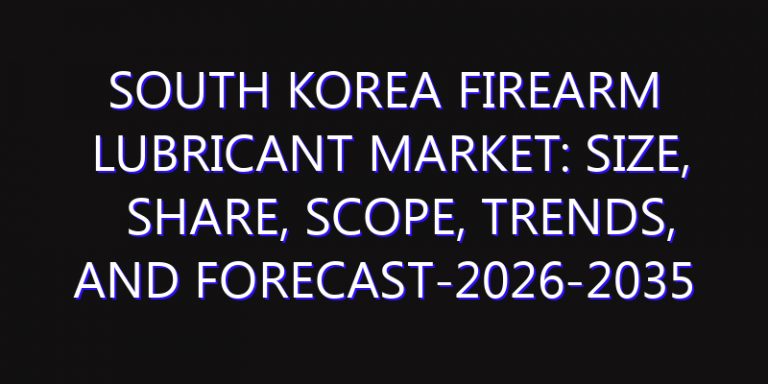 South Korea Firearm Lubricant Market: Size, Share, Scope, Trends, and Forecast-2026-2035