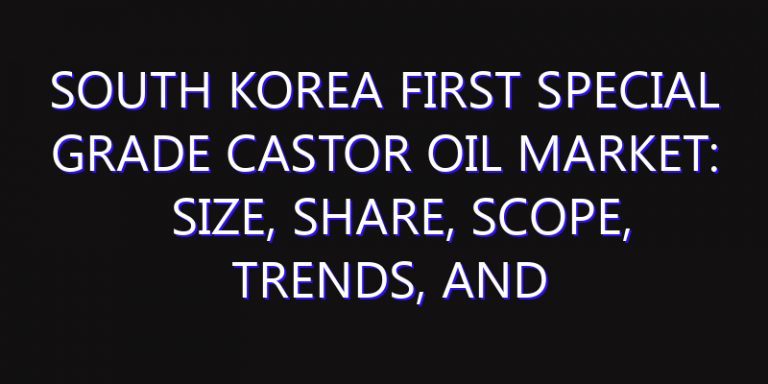 South Korea First Special Grade Castor Oil Market: Size, Share, Scope, Trends, and Forecast-2026-2035