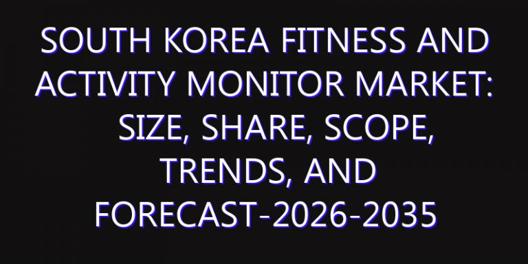 South Korea Fitness and Activity Monitor Market: Size, Share, Scope, Trends, and Forecast-2026-2035