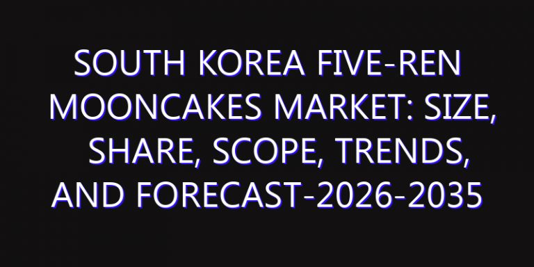 South Korea Five-Ren Mooncakes Market: Size, Share, Scope, Trends, and Forecast-2026-2035