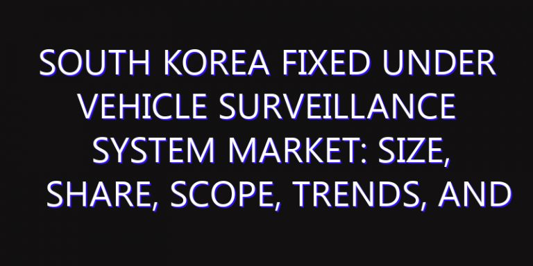 South Korea Fixed Under Vehicle Surveillance System Market: Size, Share, Scope, Trends, and Forecast-2026-2035