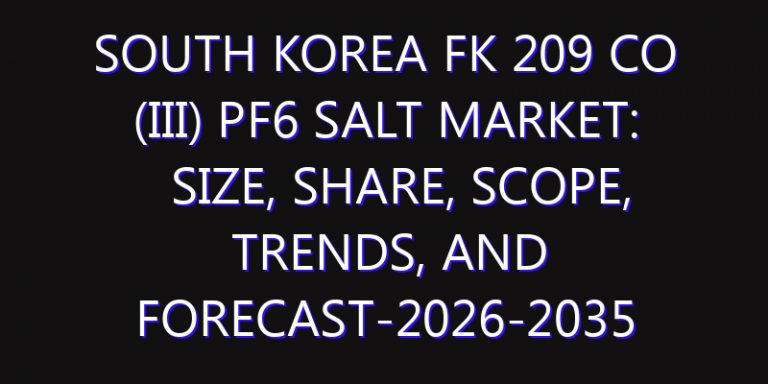 South Korea FK 209 Co (III) PF6 Salt Market: Size, Share, Scope, Trends, and Forecast-2026-2035