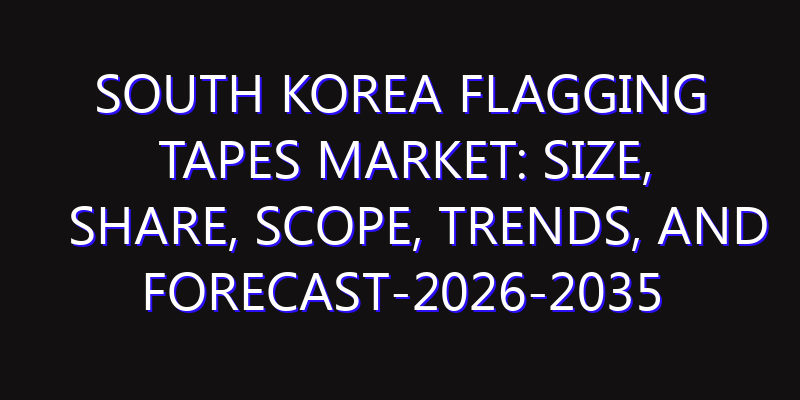 South Korea Flagging Tapes Market: Size, Share, Scope, Trends, and Forecast-2026-2035
