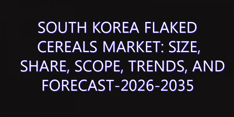 South Korea Flaked Cereals Market: Size, Share, Scope, Trends, and Forecast-2026-2035