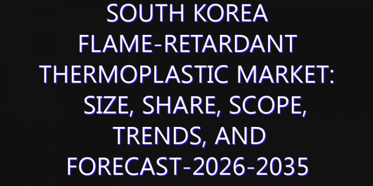 South Korea Flame-Retardant Thermoplastic Market: Size, Share, Scope, Trends, and Forecast-2026-2035