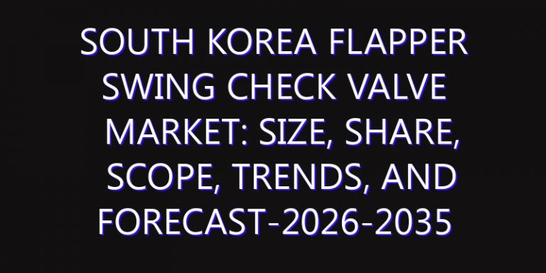 South Korea Flapper Swing Check Valve Market: Size, Share, Scope, Trends, and Forecast-2026-2035