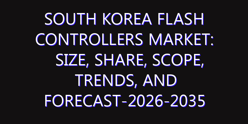 South Korea Flash Controllers Market: Size, Share, Scope, Trends, and Forecast-2026-2035