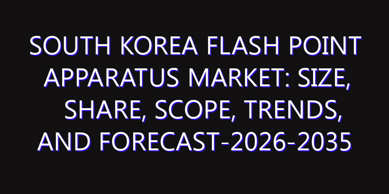 South Korea Flash Point Apparatus Market: Size, Share, Scope, Trends, and Forecast-2026-2035