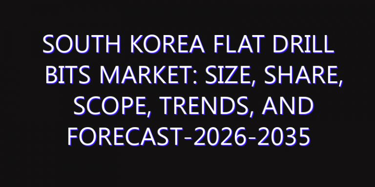 South Korea Flat Drill Bits Market: Size, Share, Scope, Trends, and Forecast-2026-2035