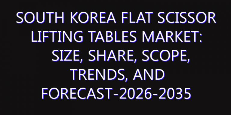 South Korea Flat Scissor Lifting Tables Market: Size, Share, Scope, Trends, and Forecast-2026-2035