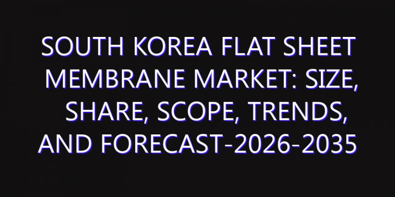 South Korea Flat Sheet Membrane Market: Size, Share, Scope, Trends, and Forecast-2026-2035