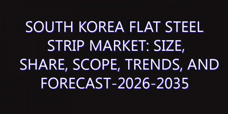 South Korea Flat Steel Strip Market: Size, Share, Scope, Trends, and Forecast-2026-2035